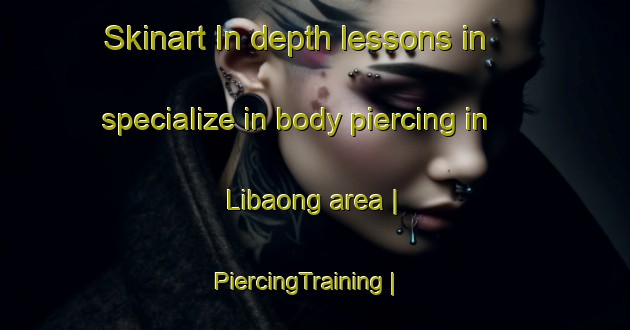 Skinart In-depth lessons in specialize in body piercing in Libaong area | PiercingTraining | PiercingClasses | SkinartTraining-Philippines
